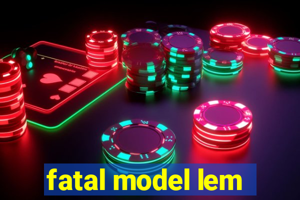 fatal model lem